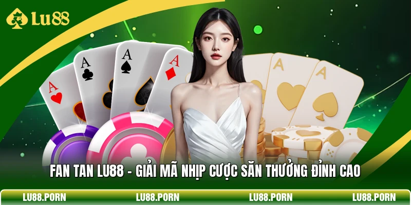 Fan Tan LU88 - Giải Mã Nhịp Cược Săn Thưởng Đỉnh Cao 1 Fan Tan LU88 - Giải Mã Nhịp Cược Săn Thưởng Đỉnh Cao